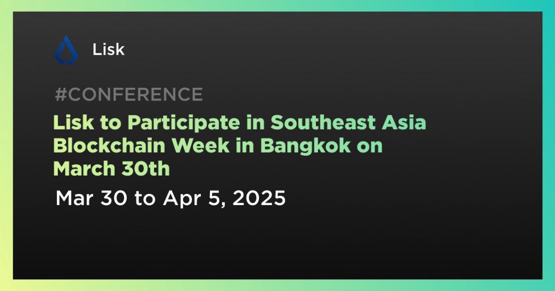 اخبارLisk to Participate in Southeast Asia Blockchain Week in Bangkok on March 30th