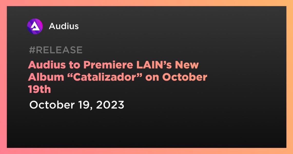 اخبارAudius to Premiere LAIN’s New Album “Catalizador” on October 19th
