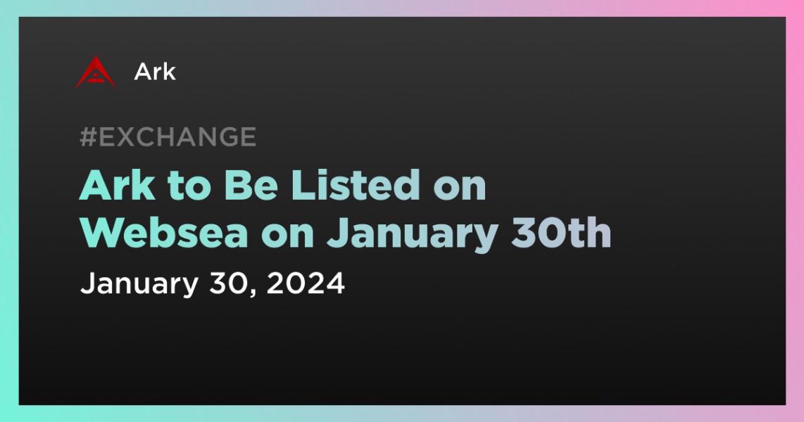 Ark to Be Listed on Websea on January 30th