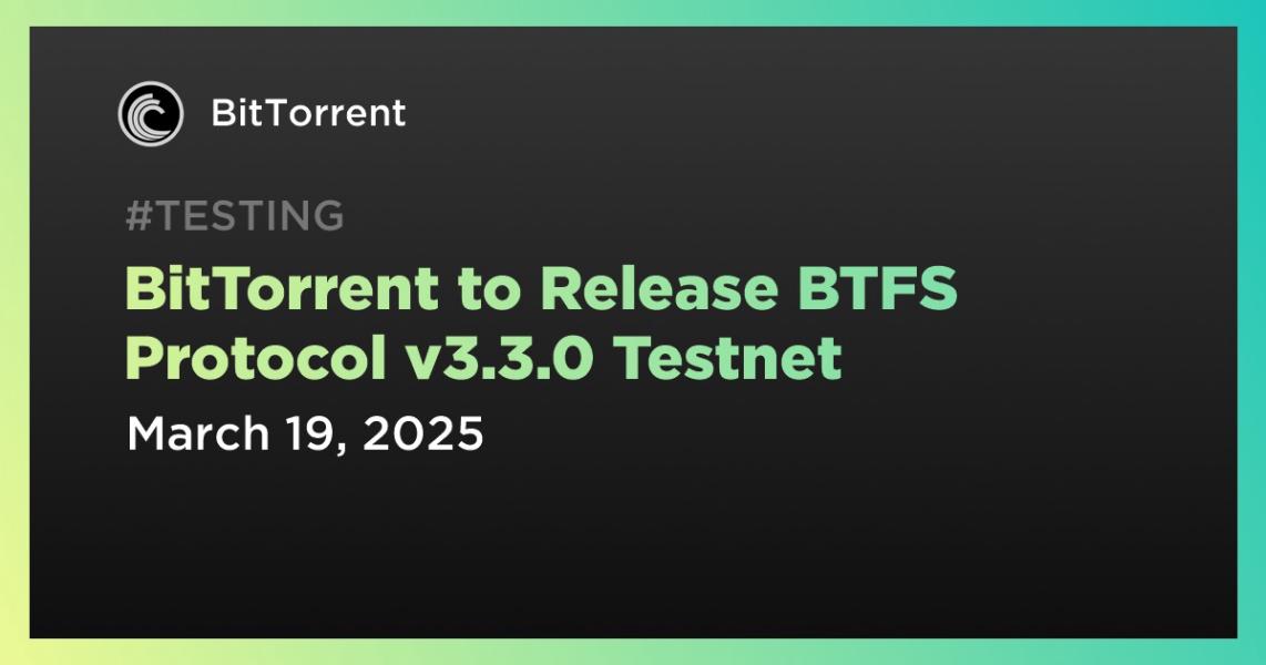 اخبارBitTorrent to Release BTFS Protocol v3.3.0 Testnet