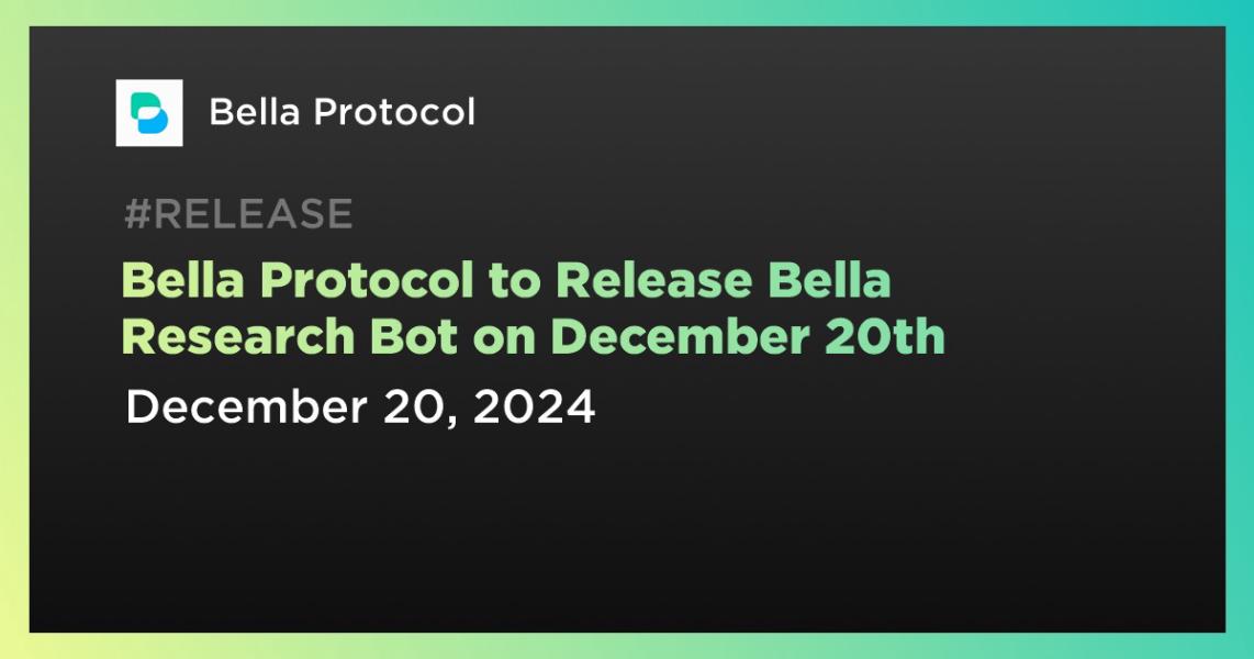 Bella Protocol to Release Bella Research Bot on December 20th