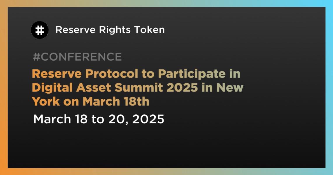 اخبارReserve Protocol to Participate in Digital Asset Summit 2025 in New York on March 18th
