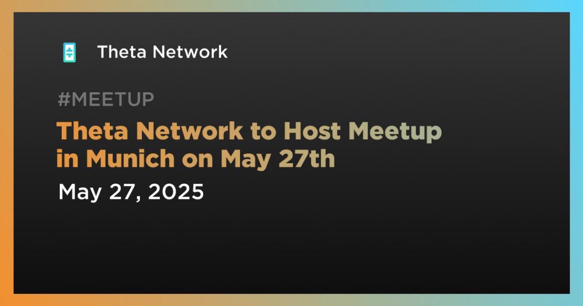اخبارTheta Network to Host Meetup in Munich on May 27th