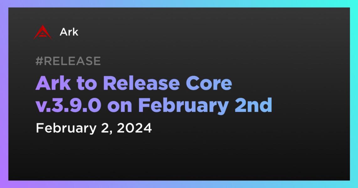 Ark to Release Core v.3.9.0 on February 2nd