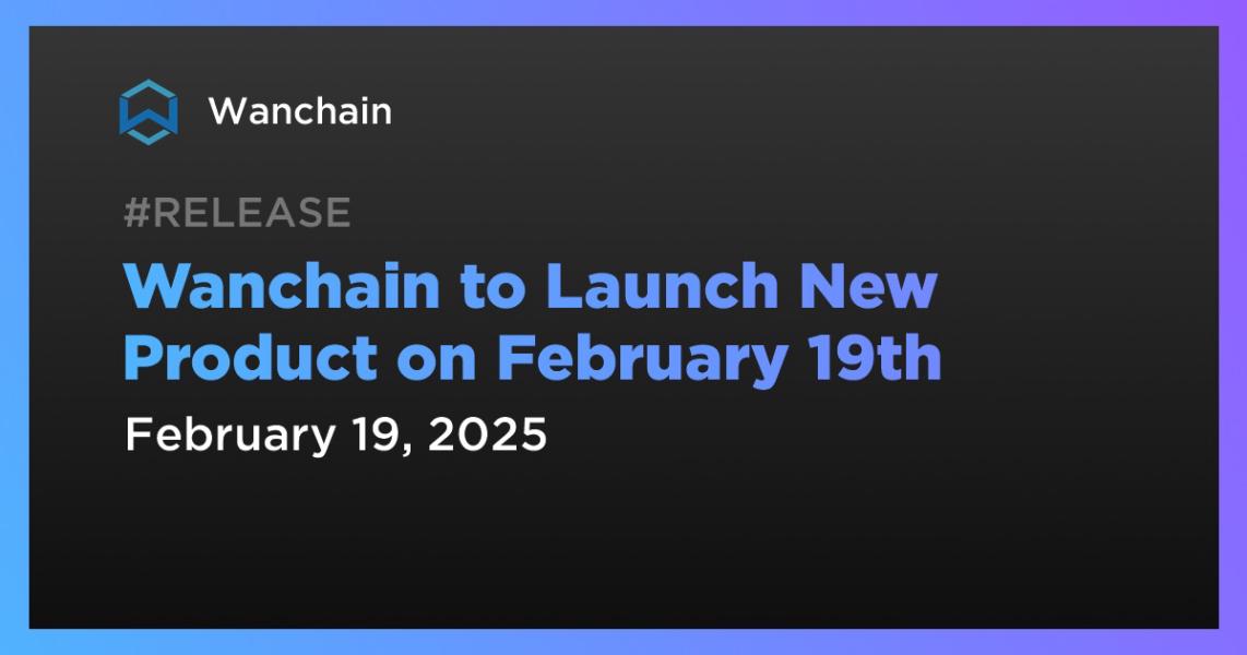 Wanchain to Launch New Product on February 19th