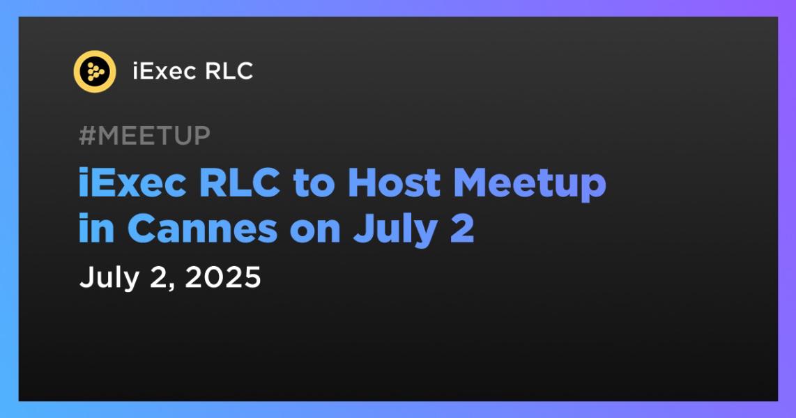 اخبارiExec RLC to Host Meetup in Cannes on July 2
