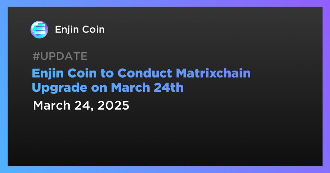 Enjin Coin to Conduct Matrixchain Upgrade on March 24th