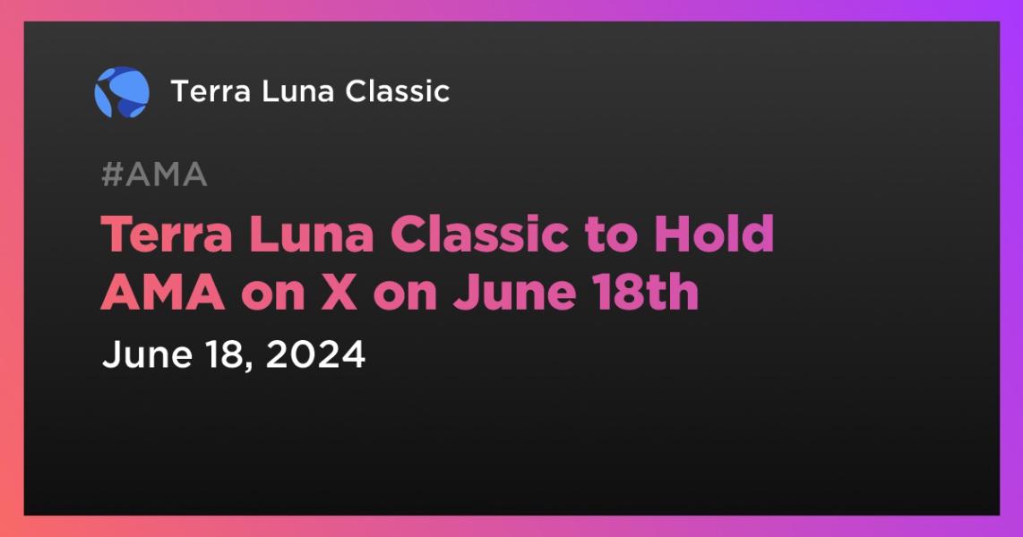 Terra Luna Classic to Hold AMA on X on June 18th