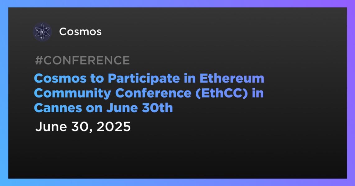 Cosmos to Participate in Ethereum Community Conference (EthCC) in Cannes on June 30th