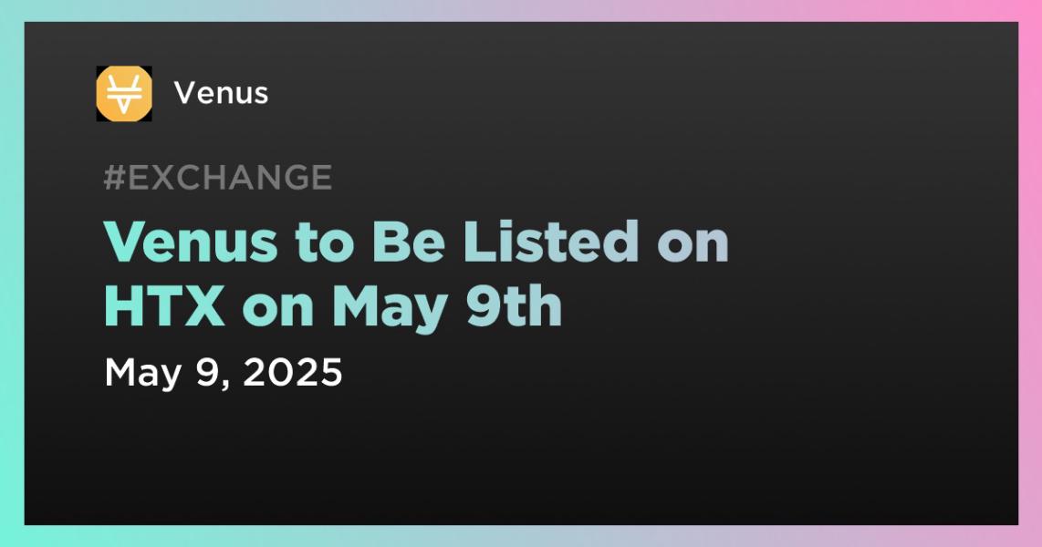 Venus to Be Listed on HTX on May 9th