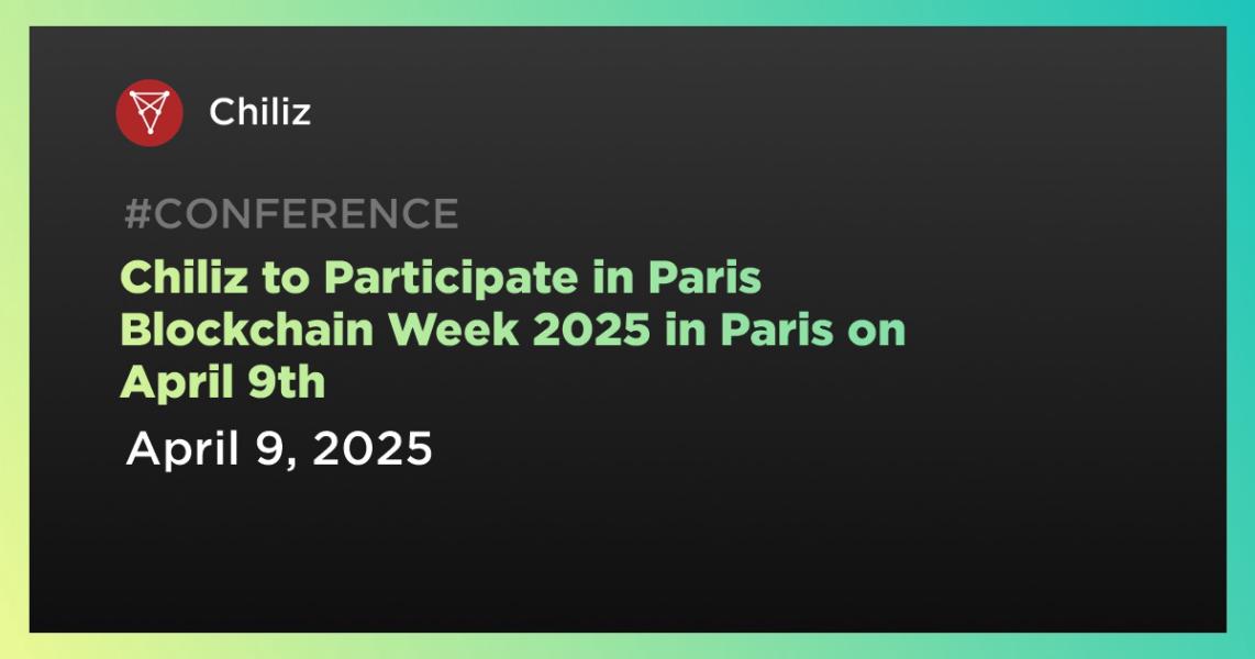 Chiliz to Participate in Paris Blockchain Week 2025 in Paris on April 9th