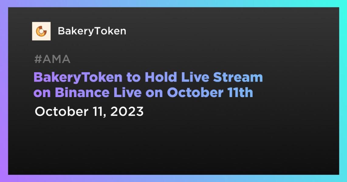 BakeryToken to Hold Live Stream on Binance Live on October 11th