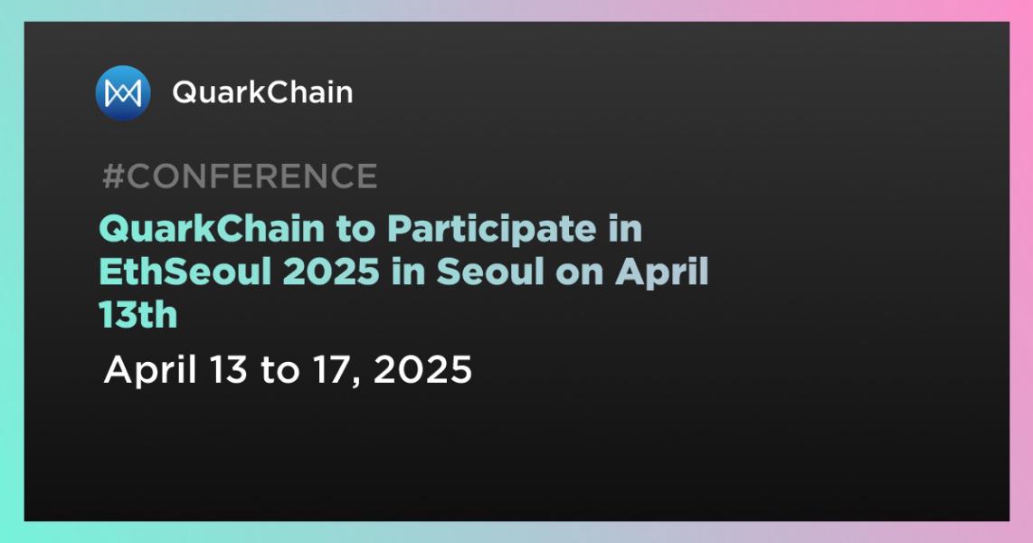 اخبارQuarkChain to Participate in EthSeoul 2025 in Seoul on April 13th