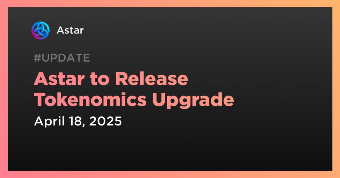 اخبارAstar to Release Tokenomics Upgrade