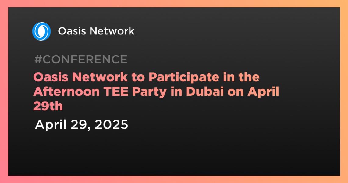Oasis Network to Participate in the Afternoon TEE Party in Dubai on April 29th