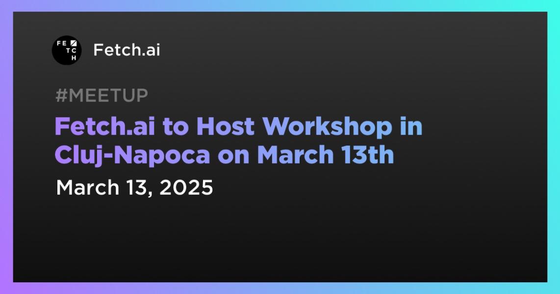 اخبارFetch.ai to Host Workshop in Cluj-Napoca on March 13th