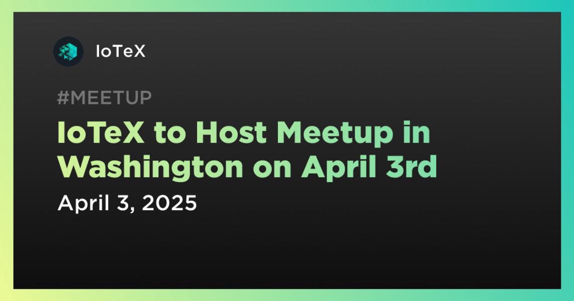 اخبارIoTeX to Host Meetup in Washington on April 3rd