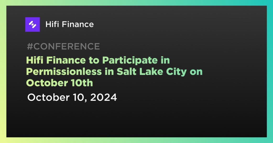 Hifi Finance to Participate in Permissionless in Salt Lake City on October 10th
