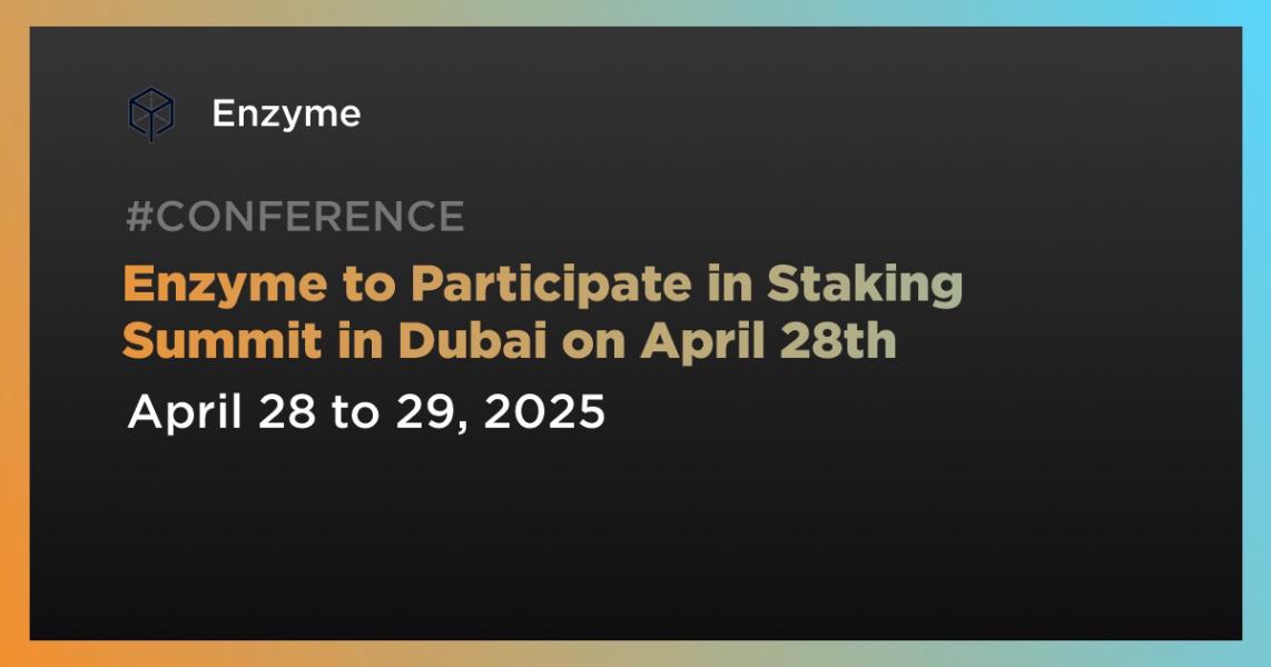Enzyme to Participate in Staking Summit in Dubai on April 28th