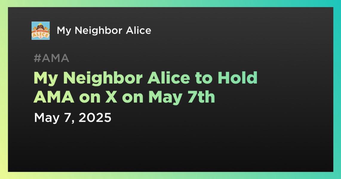 My Neighbor Alice to Hold AMA on X on May 7th