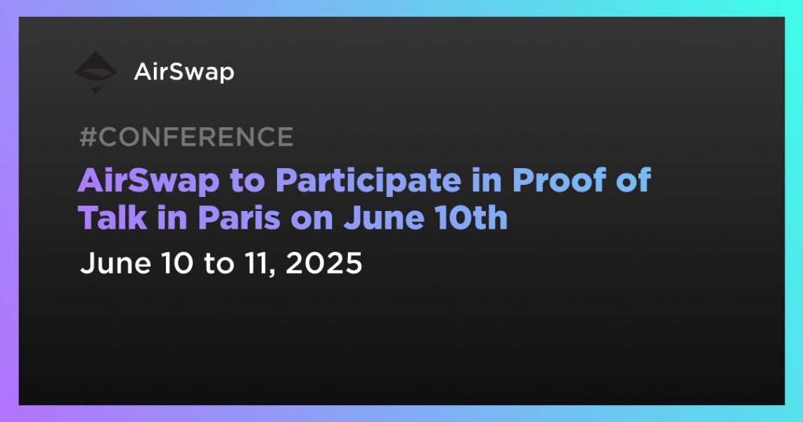 AirSwap to Participate in Proof of Talk in Paris on June 10th