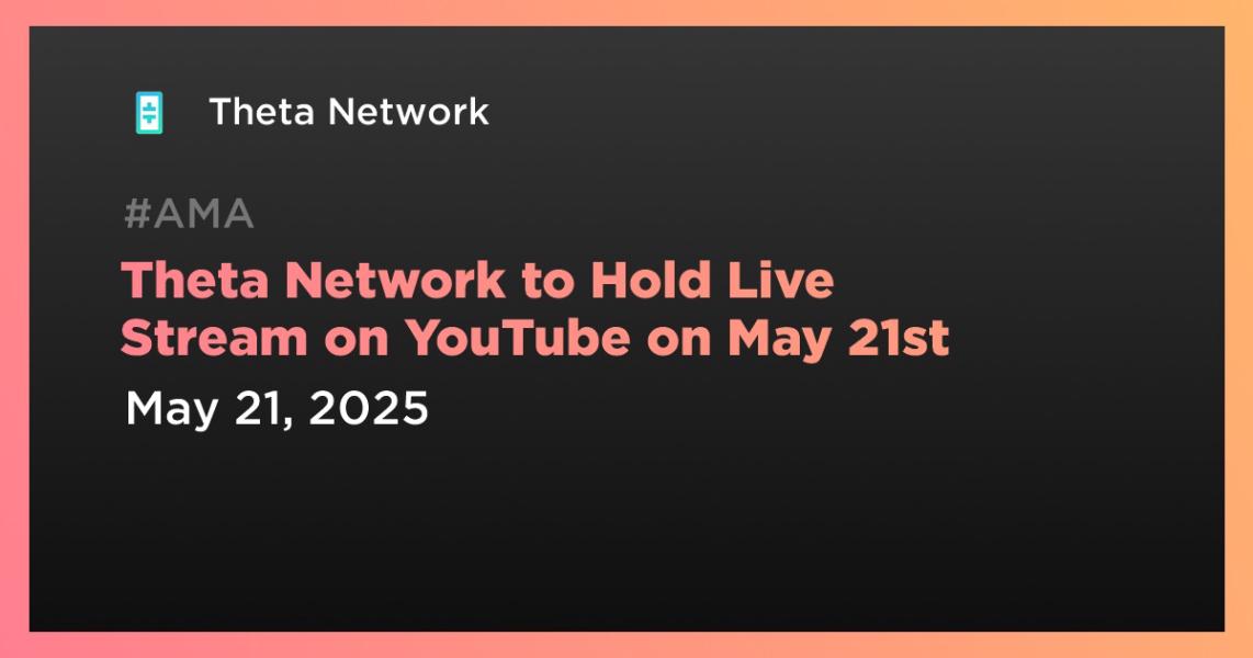 اخبارTheta Network to Hold Live Stream on YouTube on May 21st