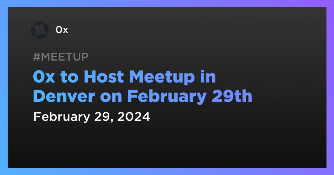 اخبار0x to Host Meetup in Denver on February 29th