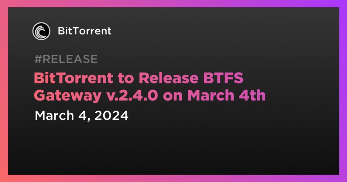اخبارBitTorrent to Release BTFS Gateway v.2.4.0 on March 4th