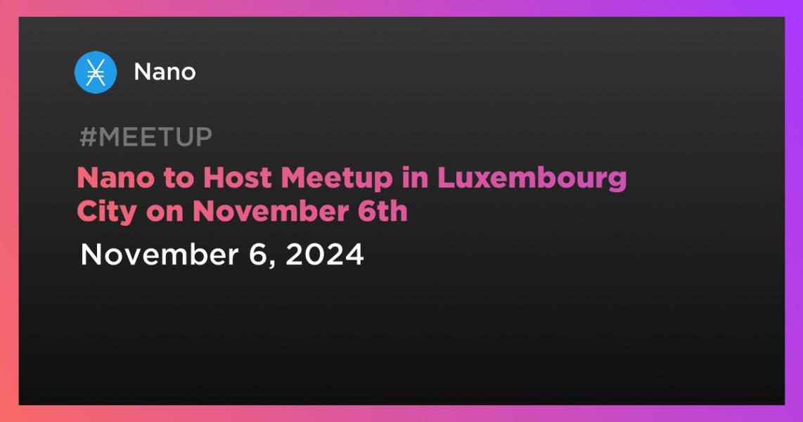 اخبارNano to Host Meetup in Luxembourg City on November 6th