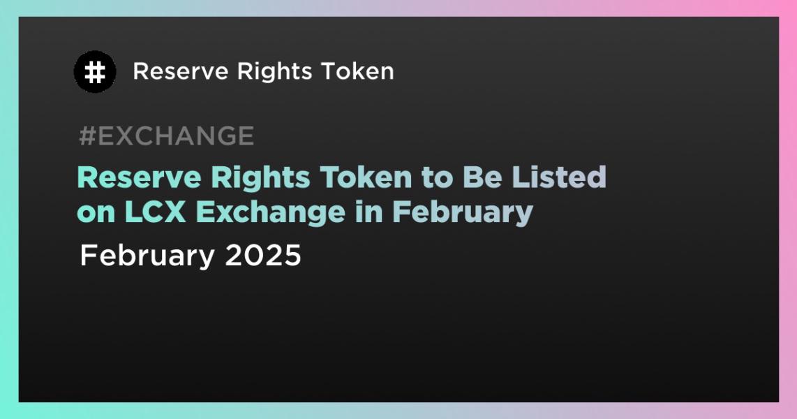 اخبارReserve Rights Token to Be Listed on LCX Exchange in February