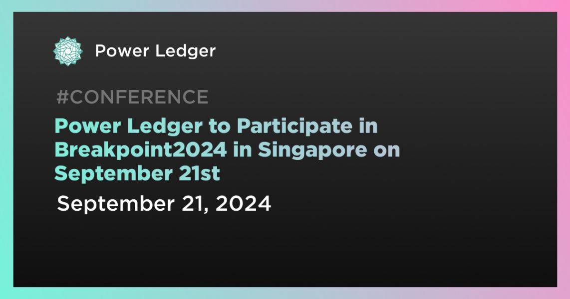 اخبارPower Ledger to Participate in Breakpoint2024 in Singapore on September 21st