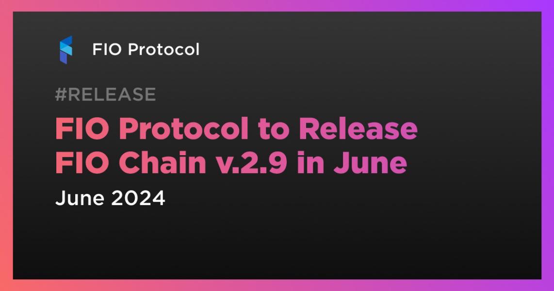 اخبارFIO Protocol to Release FIO Chain v.2.9 in June