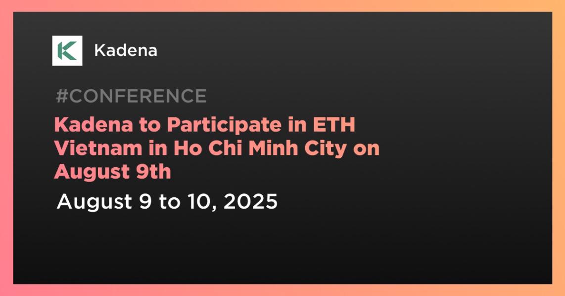 اخبارکادنا در تاریخ 9 اوت در ETH ویتنام در شهر هوشی‌مین شرکت خواهد کرد