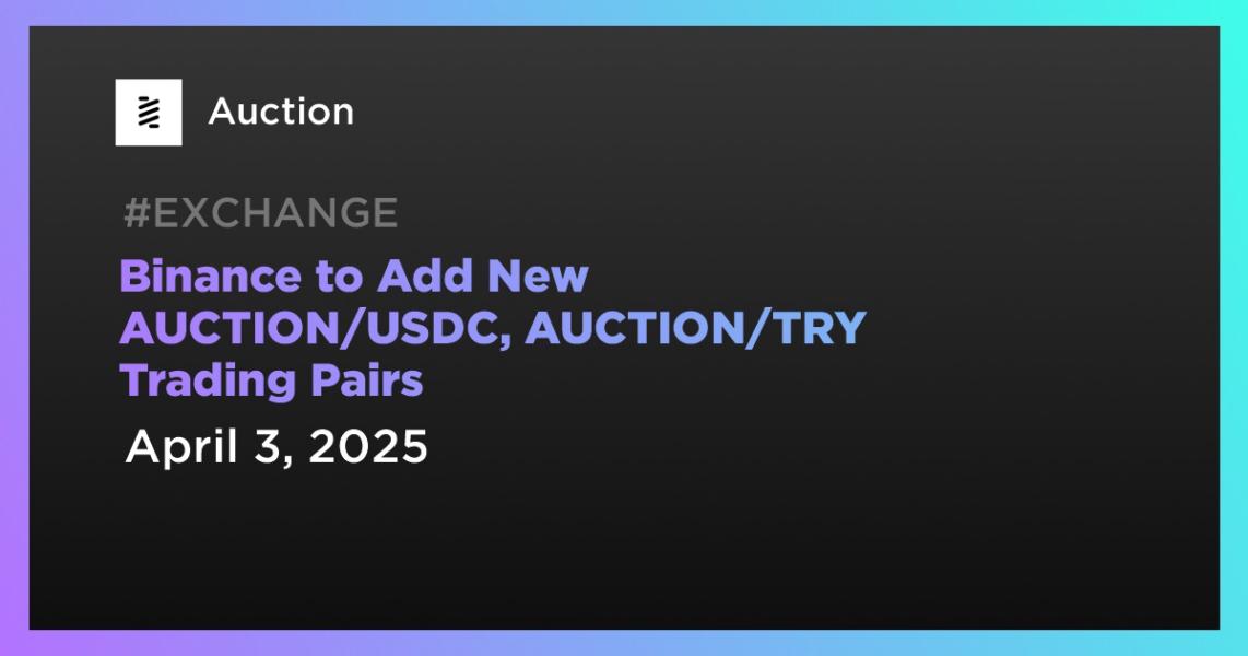 Binance to Add New AUCTION/USDC, AUCTION/TRY Trading Pairs