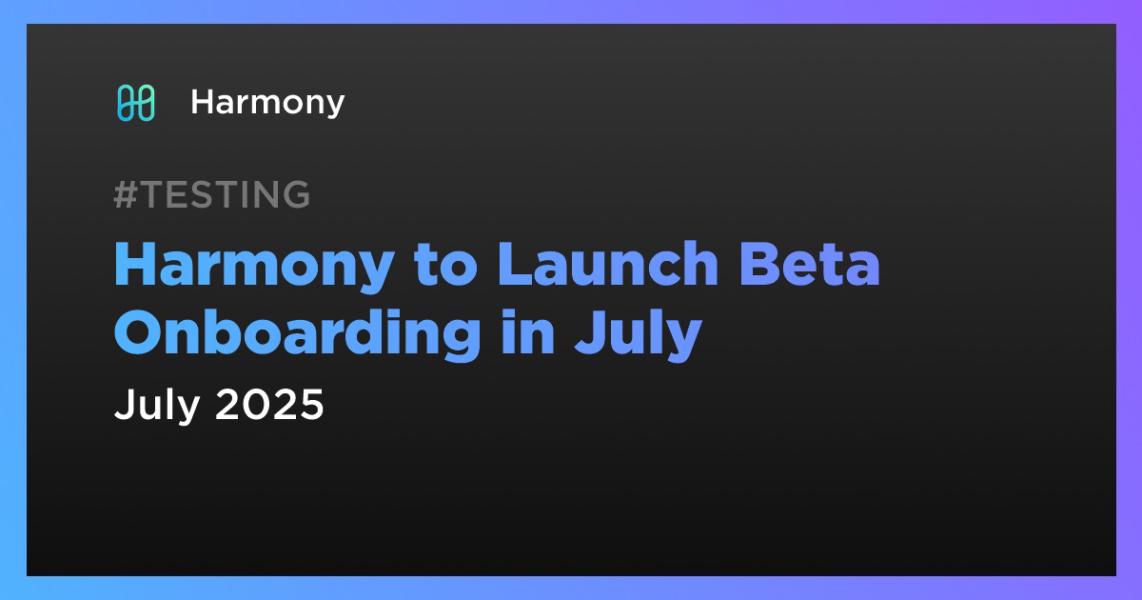 Harmony to Launch Beta Onboarding in July