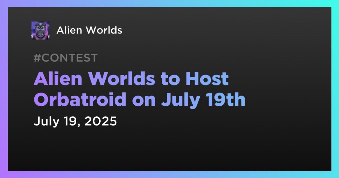 Alien Worlds به زودی Orbatroid را در 19 جولای برگزار میکند