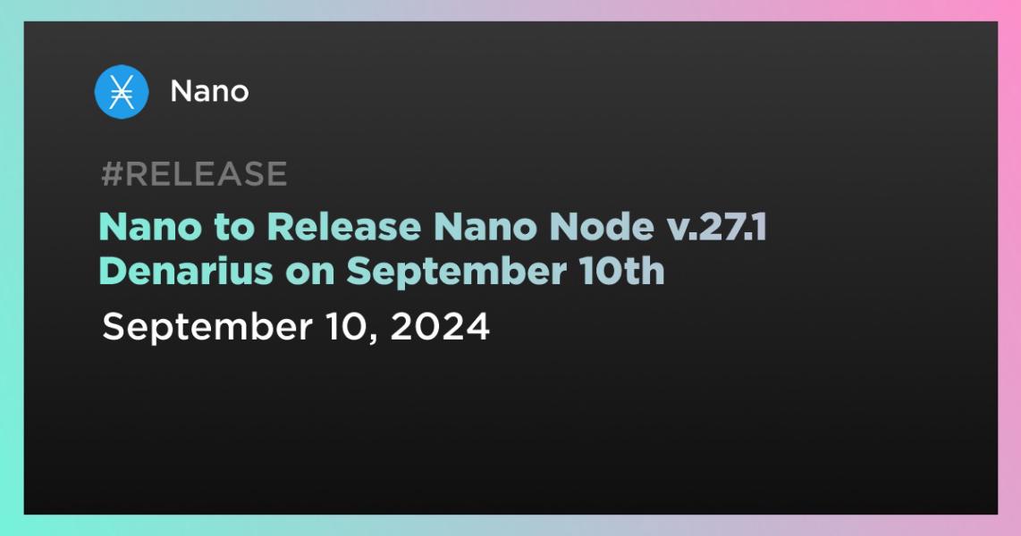 اخبارNano to Release Nano Node v.27.1 Denarius on September 10th