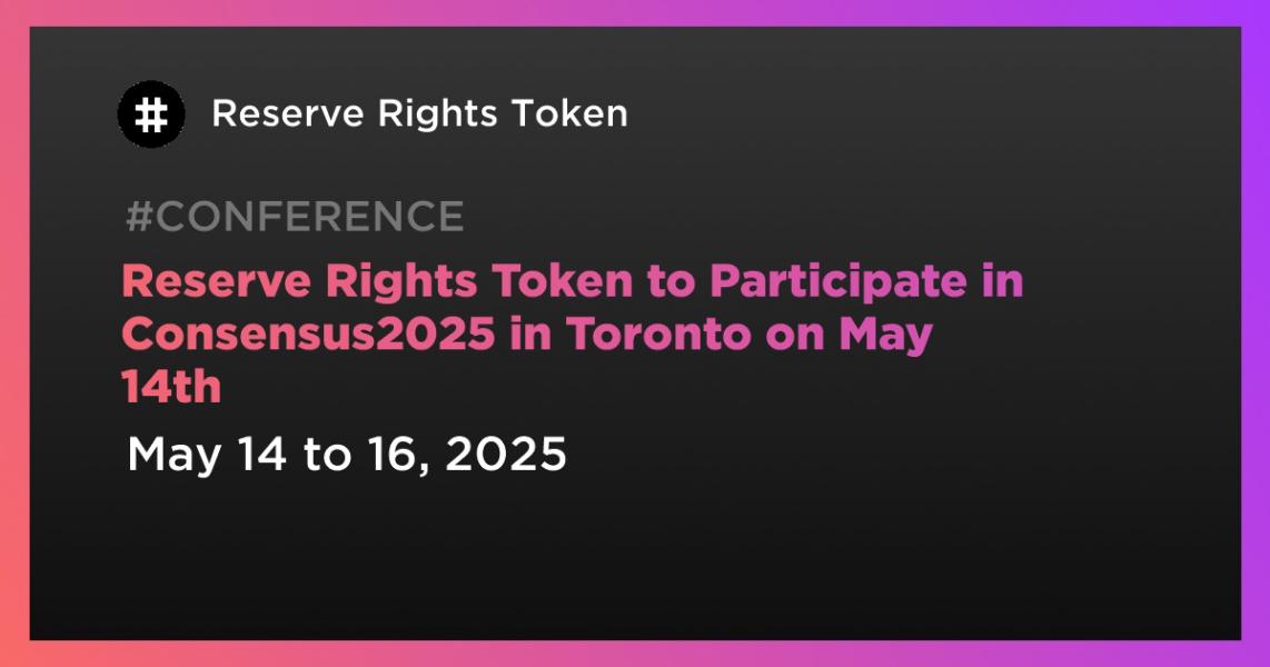 اخبارReserve Rights Token to Participate in Consensus2025 in Toronto on May 14th