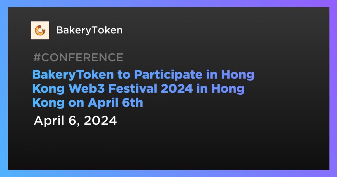 اخبارBakeryToken to Participate in Hong Kong Web3 Festival 2024 in Hong Kong on April 6th