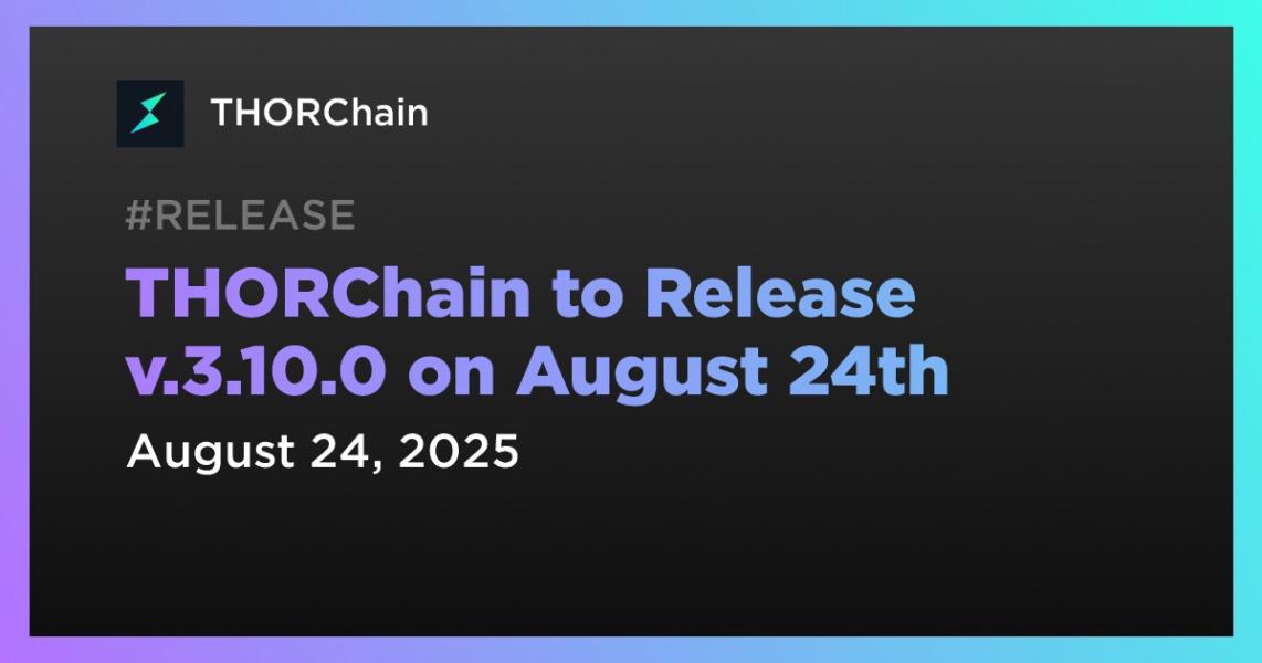 اخبارTHORChain در تاریخ 24 آگوست نسخه v.3.10.0 را منتشر خواهد کرد