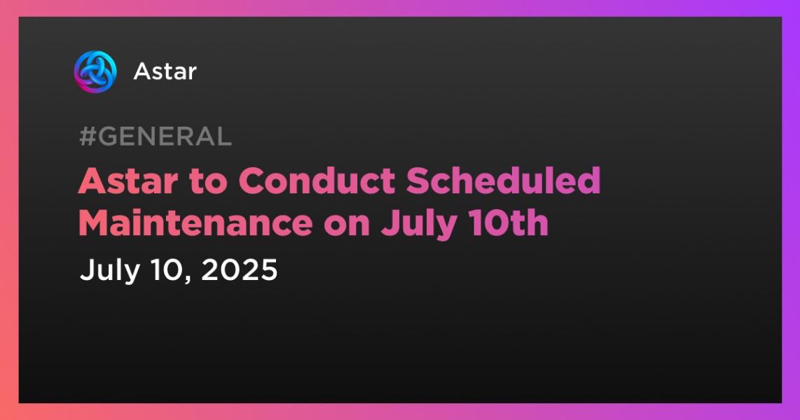 اخبارAstar to Conduct Scheduled Maintenance on July 10th