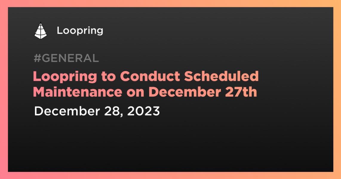 اخبارLoopring to Conduct Scheduled Maintenance on December 27th