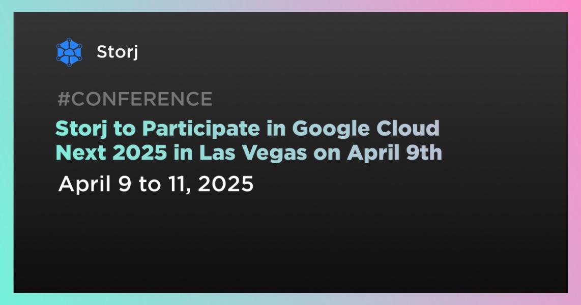 اخبارStorj to Participate in Google Cloud Next 2025 in Las Vegas on April 9th