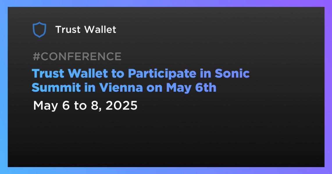 اخبارTrust Wallet to Participate in Sonic Summit in Vienna on May 6th