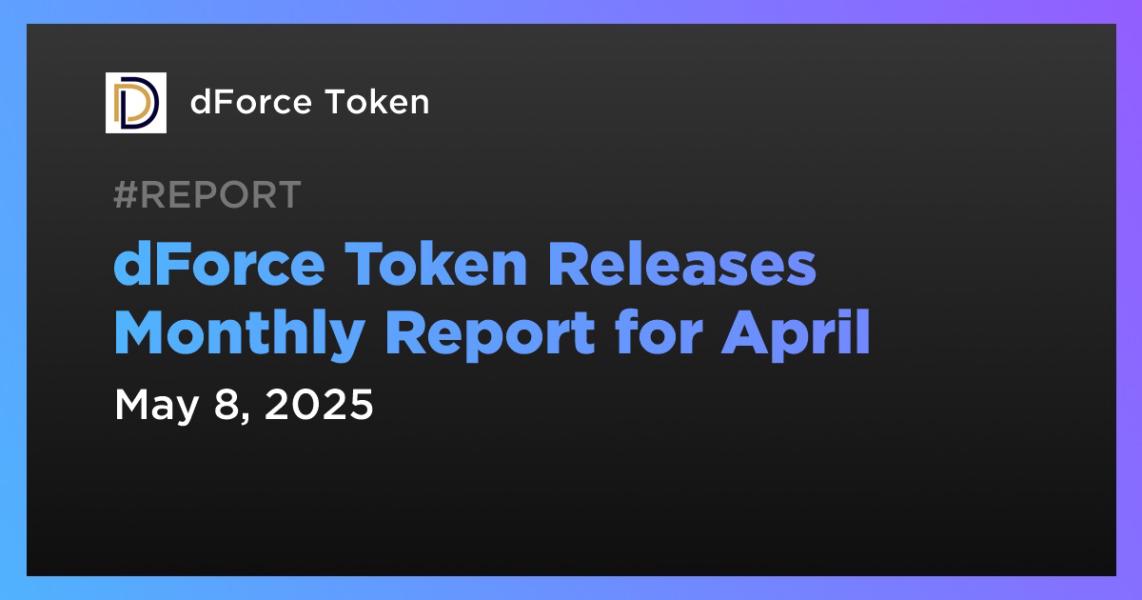 dForce Token Releases Monthly Report for April