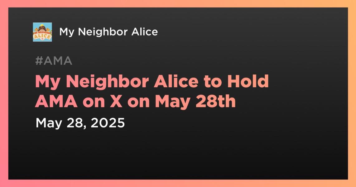 My Neighbor Alice to Hold AMA on X on May 28th