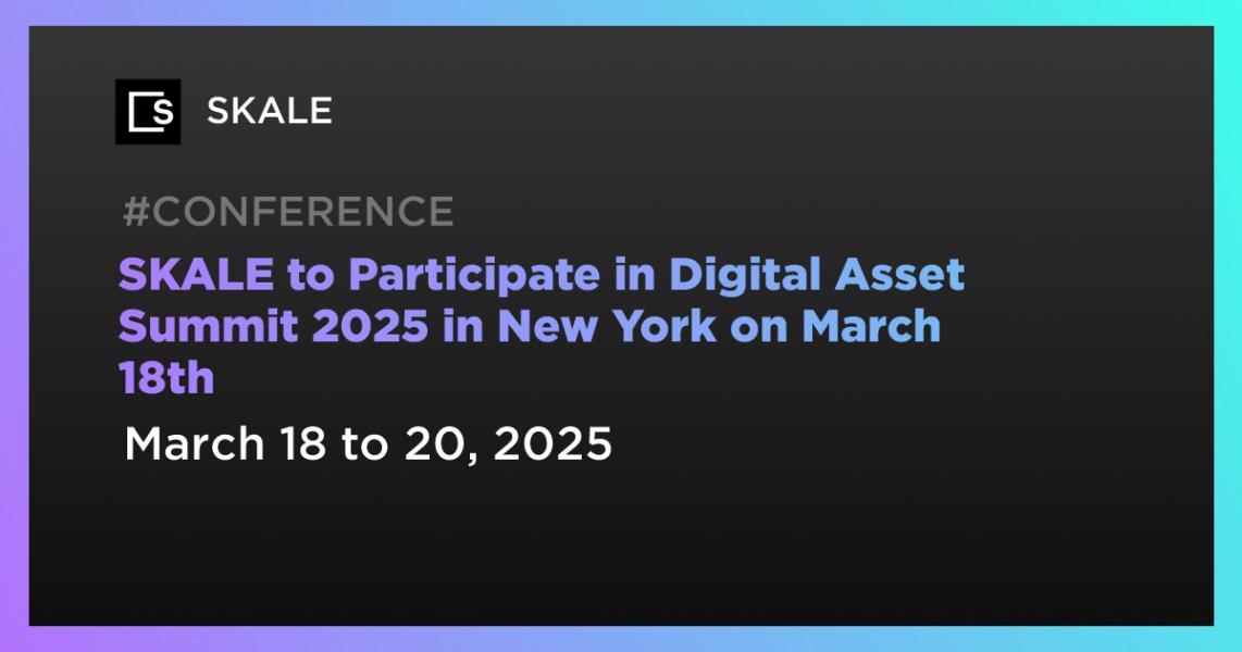 SKALE to Participate in Digital Asset Summit 2025 in New York on March 18th