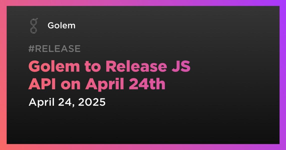 Golem to Release JS API on April 24th