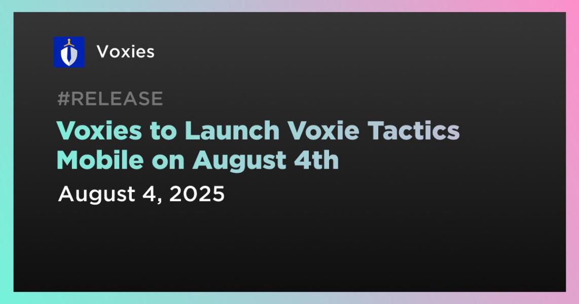 Voxies در تاریخ 4 اوت Voxie Tactics Mobile را راه‌اندازی خواهد کرد