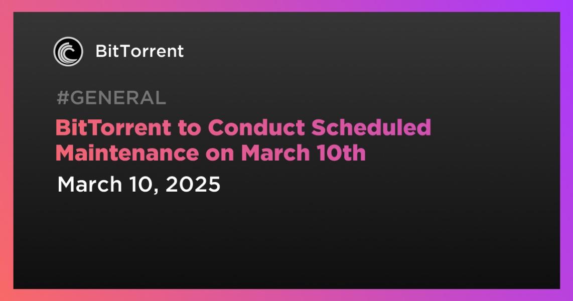 اخبارBitTorrent to Conduct Scheduled Maintenance on March 10th